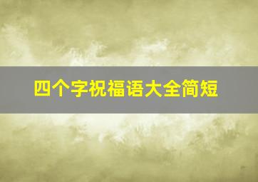 四个字祝福语大全简短