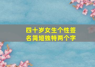 四十岁女生个性签名简短独特两个字