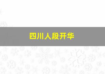 四川人段开华