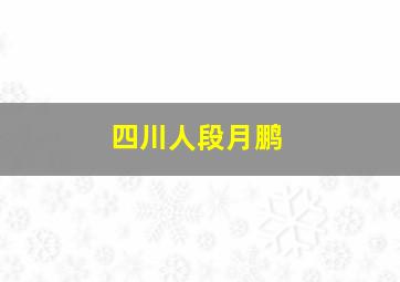 四川人段月鹏