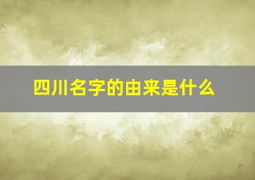 四川名字的由来是什么