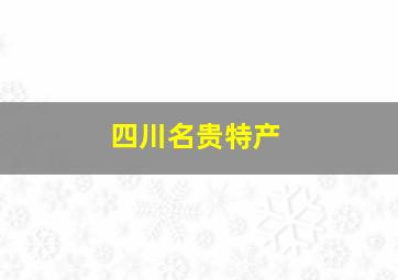 四川名贵特产