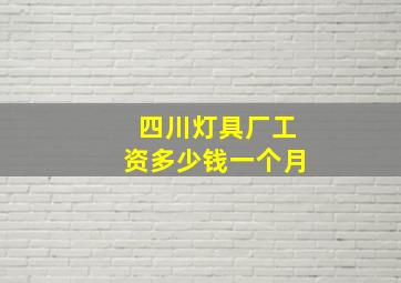 四川灯具厂工资多少钱一个月