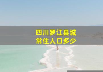 四川罗江县城常住人口多少