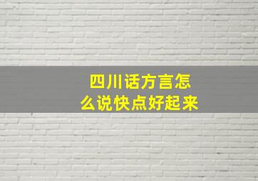 四川话方言怎么说快点好起来