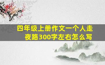 四年级上册作文一个人走夜路300字左右怎么写