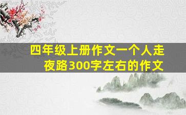 四年级上册作文一个人走夜路300字左右的作文