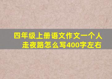 四年级上册语文作文一个人走夜路怎么写400字左右