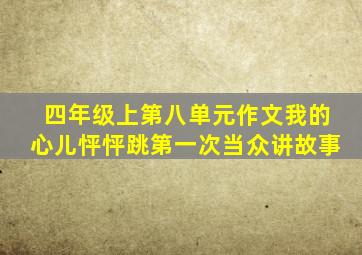 四年级上第八单元作文我的心儿怦怦跳第一次当众讲故事