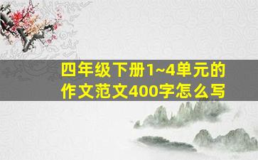 四年级下册1~4单元的作文范文400字怎么写