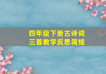 四年级下册古诗词三首教学反思简短