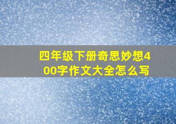 四年级下册奇思妙想400字作文大全怎么写