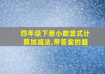 四年级下册小数竖式计算加减法,带答案的题