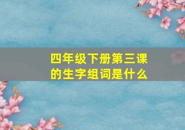 四年级下册第三课的生字组词是什么