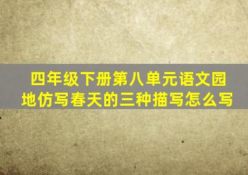 四年级下册第八单元语文园地仿写春天的三种描写怎么写