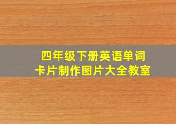 四年级下册英语单词卡片制作图片大全教室