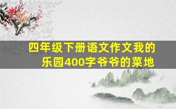 四年级下册语文作文我的乐园400字爷爷的菜地