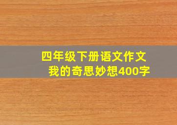 四年级下册语文作文我的奇思妙想400字