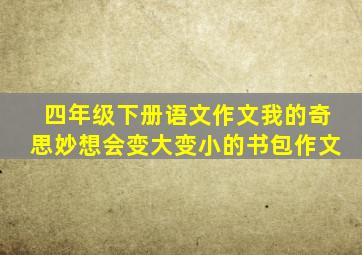 四年级下册语文作文我的奇思妙想会变大变小的书包作文