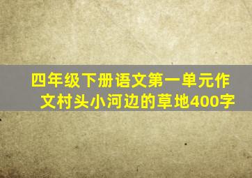 四年级下册语文第一单元作文村头小河边的草地400字