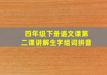 四年级下册语文课第二课讲解生字组词拼音