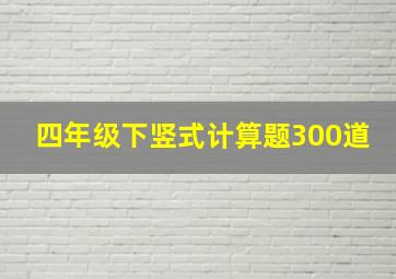 四年级下竖式计算题300道