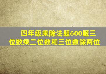 四年级乘除法题600题三位数乘二位数和三位数除两位