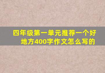 四年级第一单元推荐一个好地方400字作文怎么写的