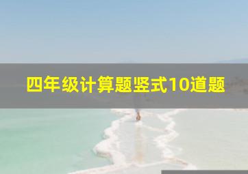 四年级计算题竖式10道题