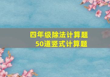 四年级除法计算题50道竖式计算题