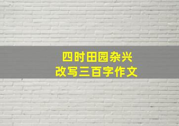 四时田园杂兴改写三百字作文