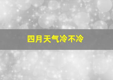 四月天气冷不冷