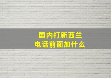 国内打新西兰电话前面加什么