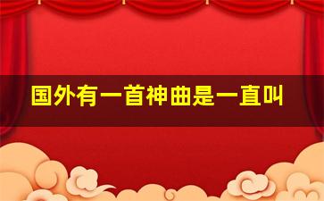 国外有一首神曲是一直叫