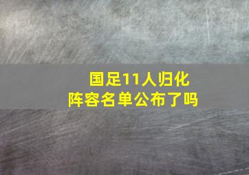 国足11人归化阵容名单公布了吗