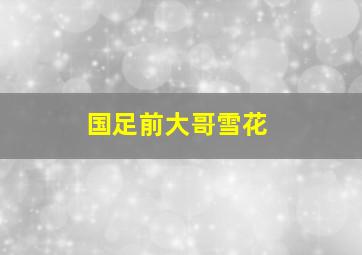 国足前大哥雪花