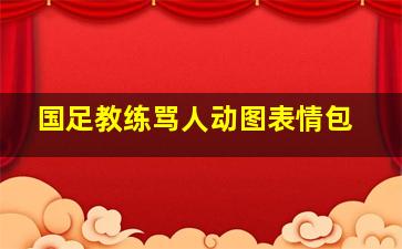 国足教练骂人动图表情包