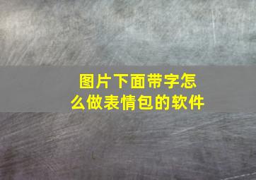 图片下面带字怎么做表情包的软件