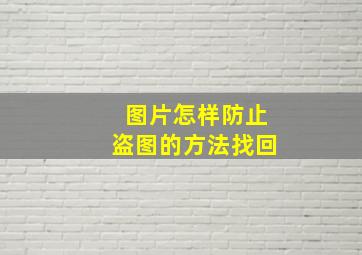 图片怎样防止盗图的方法找回