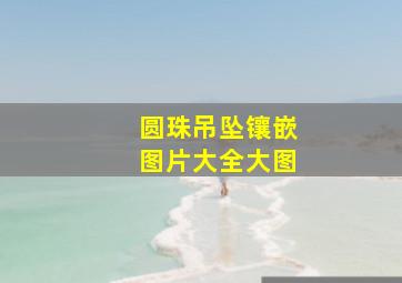 圆珠吊坠镶嵌图片大全大图