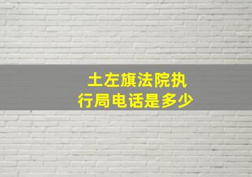 土左旗法院执行局电话是多少