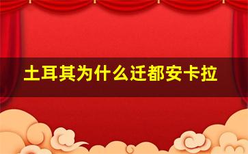 土耳其为什么迁都安卡拉