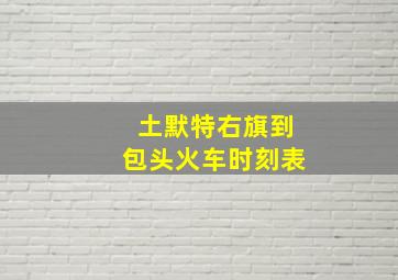 土默特右旗到包头火车时刻表