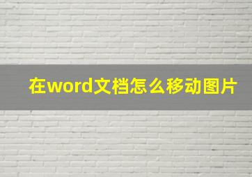 在word文档怎么移动图片