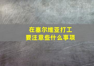 在塞尔维亚打工要注意些什么事项