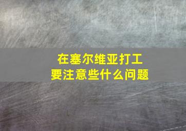 在塞尔维亚打工要注意些什么问题