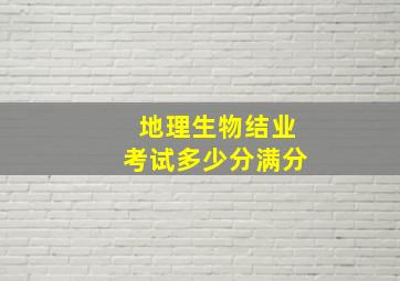 地理生物结业考试多少分满分