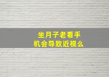 坐月子老看手机会导致近视么