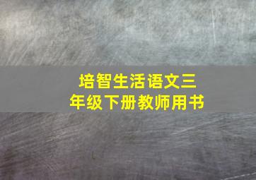 培智生活语文三年级下册教师用书