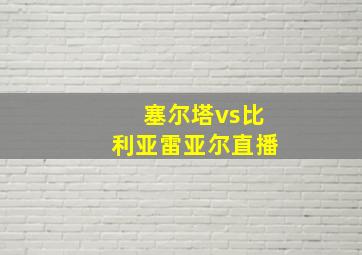 塞尔塔vs比利亚雷亚尔直播